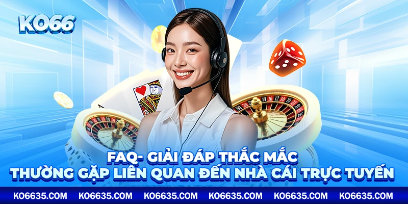 FAQ- Giải đáp thắc mắc thường gặp liên quan đến nhà cái trực tuyến