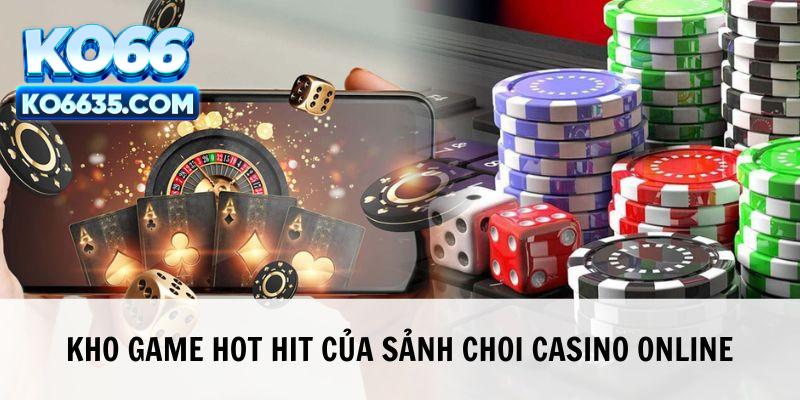 Kho game hot hit của sảnh chơi casino online