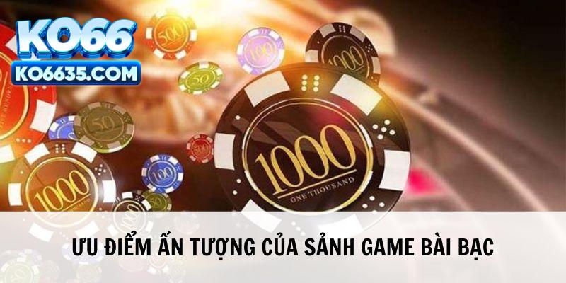 Ưu điểm ấn tượng của sảnh game bài bạc