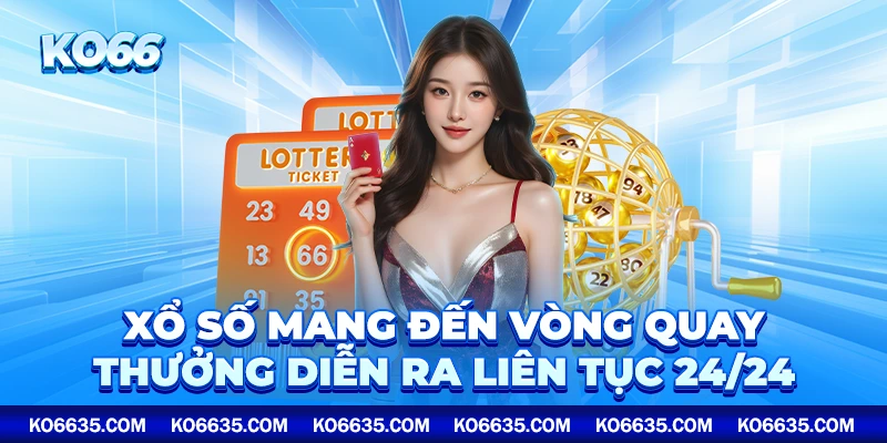 Xổ số mang đến vòng quay thưởng diễn ra liên tục 24/24